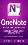 OneNote: OneNote Essential User Guide to Getting Things Done on OneNote: Setup OneNote for GTD in 5 Easy Steps (OneNote & David Allen's GTD (2015)) - Jack Echo, OneNote