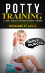 Potty Training: Ultimate Guide To Effortless Potty Training (Toilet training, Potty Training Boys, Potty Training Girls, potty training) (Potty Training ... potty training, toilet training Book 1) - Bernadette Davis