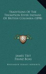 Traditions Of The Thompson River Indians Of British Columbia (1898) - James Teit, Franz Boas