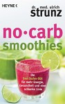 No-Carb-Smoothies: Die Drei-Stufen-Diät für mehr Energie, Gesundheit und eine schlanke Linie - Ulrich Strunz