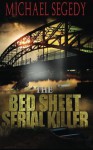 The Bed Sheet Serial Killer - Michael Segedy