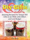 Diy Gifts: Amazing Recipes For Unique DIY Gifts in Jar With Little Effort and Low-Budget (Diy gifts, diy gifts in jars, diy gifts free) - Lily Ross