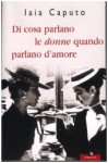 Di cosa parlano le donne quando parlano d'amore - Iaia Caputo