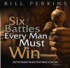 Six Battles Every Man Must Win: And the Ancient Secrets You'll Need to Succeed - Bill Perkins