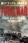 Total War: From Stalingrad to Berlin - Michael Jones