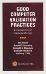 Good Computer Validation Practices: Common Sense Implementation - Teri Stokes, Ronald C. Branning, Kenneth G. Chapman, Heinrich Hambloch, Anthony J. Trill