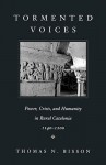 Tormented Voices: Power, Crisis, and Humanity in Rural Catalonia, 1140-1200 - Thomas N. Bisson