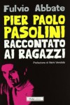 Pier Paolo Pasolini raccontato ai ragazzi - Fulvio Abbate