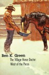 The Village Horse Doctor: West of the Pecos - Ben K. Green