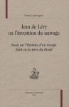 Jean De Léry, Ou, L'invention Du Sauvage: Essai Sur L'histoire D'un Voyage Faict En La Terre Du Brésil - Frank Lestringant