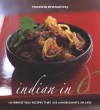 Indian in 6: 100 Irresistible Recipes That Use 6 Ingredients or Less - Monisha Bharadwaj