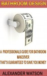 Bathroom Design: A Professional Guide For Bathroom Makeover That's Guaranteed To Save You Money (Bathroom design, bathroom design ideas) - Alexander Watson