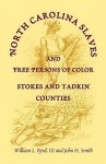 North Carolina Slaves and Free Persons of Color: Stokes and Yadkin Counties - William L. Byrd, John H. Smith