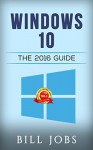 Windows 10: The 2016 Guide (Windows - General ... General Guide, Windows - General Master, windows 10, windows 10 guide, windows manual) - Bill Jobs