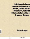 Religion de La Gr Ce Antique: Religion Grecque Antique, Culte Myst Res, Oracle Grec, Panth On, Delphes, Religion Minoenne, Olympie, Aliki - Source Wikipedia