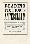 Reading Fiction in Antebellum America: Informed Response and Reception Histories, 1820–1865 - James L. Machor