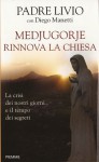 Medjugorje rinnova la chiesa. La crisi dei nostri giorni e il tempo dei segreti - Livio Fanzaga S.P., Diego Manetti