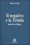 Il negativo e la Trinità : ipotesi su Hegel - Piero Coda