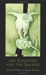 The Feminine and the Sacred (European Perspectives: A Series in Social Thought and Cultural Criticism) - Catherine Clément, Julia Kristeva