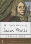 The Poetic Wonder of Isaac Watts - Douglas Bond