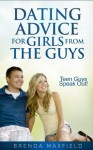 Dating Advice for Girls from the Guys: Teen Guys Speak Out! - Brenda Maxfield