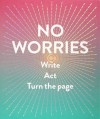 No Worries (Guided Journal): Write. Act. Turn the Page. - Robie Rogge, Dian Smith