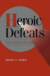 Heroic Defeats: The Politics of Job Loss - Miriam A. Golden