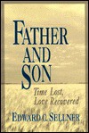 Father and Son: Time Lost, Love Recovered - Edward C. Sellner