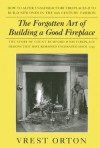 The Forgotten Art of Building a Good Fireplace: The Story of Sir Benjamin Thompson, Count Rumford, an American Genius, & His Principles of Fireplace Design Which Have Remained Unchanged for 174 Years - Vrest Orton