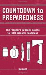 Countdown to Preparedness: The Prepper's 52 Week Course to Total Disaster Readiness - Jim Cobb