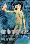 Our Moonlight Revels: A Midsummer Night's Dream in the Theater - Gary Jay Williams