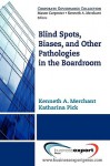 Blind Spots, Biases and Other Pathologies in the Boardroom - Kenneth A. Merchant, Katharina Pick