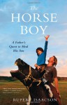 The Horse Boy: A Father's Quest to Heal His Son - Rupert Isaacson