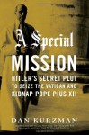 A Special Mission: Hitler's Secret Plot to Seize the Vatican & Kidnap Pope Pius XII - Dan Kurzman