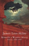 Beneath a Waning Moon: Diaries, 1985-1987 - James Lees-Milne, Michael Bloch