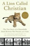 A Lion Called Christian: The True Story of the Remarkable Bond between Two Friends and a Lion - Anthony Bourke, John Rendall