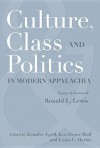 CULTURE, CLASS, AND POLITICS IN MODERN APPALACHIA: ESSAYS IN HONOR OF RONALD L. LEWIS - Jennifer Egolf, Ken Fones-Wolf, Louis C. Martin