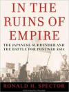 In the Ruins of Empire: The Japanese Surrender and the Battle for Postwar Asia (MP3 Book) - Ronald H. Spector, Michael Prichard