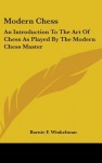 Modern Chess: An Introduction to the Art of Chess as Played by the Modern Chess Master - Barnie F. Winkelman