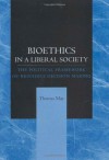 Bioethics in a Liberal Society: The Political Framework of Bioethics Decision Making - Thomas May