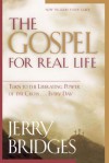 The Gospel for Real Life: Turn to the Liberating Power of the Cross...Every Day - Jerry Bridges