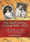 The Silent Cinema in Song, 1896-1929: An Illustrated History and Catalog of Songs Inspired by the Movies and Stars, with a List of Recordings - Ken Wlaschin