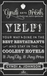 Yelp!: Your Way to Dine in the Best Restaurants and Stay in the Coolest Hotels in Any City, at Any Price - Cyndi A. Johnson, Josh Johnson