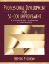 Professional Development for School Improvement: Empowering Learning Communities - Stephen P. Gordon