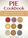 Pie Cookbook: 25 Fantastic Recipes for Delicious Homemade Pie (Pie Cookbook Book, Pie recipes, Pies) - Daniel Taylor