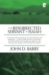 The Resurrected Servant in Isaiah - John D. Barry