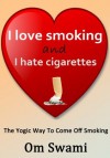 I love Smoking and I hate Cigarettes. A practical guide to quit smoking the yogic way. - Om Swami