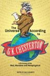 The Universe According to G. K. Chesterton: A Dictionary of the Mad, Mundane and Metaphysical - G. K. Chesterton, Dale Ahlquist