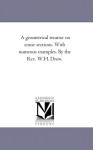 A geometrical treatise on conic sections. With numeous examples. By the Rev. W.H. Drew. - Michigan Historical Reprint Series