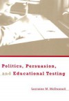 Politics, Persuasion, and Educational Testing - Lorraine M. McDonnell